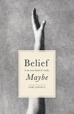 Credința este, poate, propriul ei tip de adevăr - Belief Is Its Own Kind of Truth, Maybe