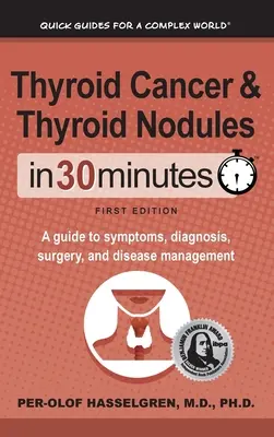 Cancerul tiroidian și nodulii tiroidieni în 30 de minute: Un ghid pentru simptome, diagnostic, chirurgie și managementul bolii - Thyroid Cancer and Thyroid Nodules In 30 Minutes: A guide to symptoms, diagnosis, surgery, and disease management