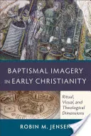 Imaginea baptismală în creștinismul timpuriu: Dimensiuni rituale, vizuale și teologice - Baptismal Imagery in Early Christianity: Ritual, Visual, and Theological Dimensions