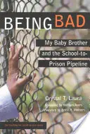 A fi rău: My Baby Brother and the School-To-Prison Pipeline (Fratele meu mai mic și conducta de la școală la închisoare) - Being Bad: My Baby Brother and the School-To-Prison Pipeline