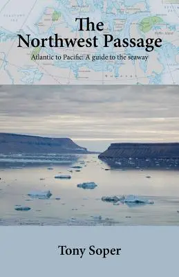 Pasajul de Nord-Vest: De la Atlantic la Pacific: Un ghid al căii maritime - The Northwest Passage: Atlantic to Pacific: A guide to the seaway