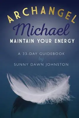 Arhanghelul Mihail: Menține-ți energia: Un ghid de 33 de zile - Archangel Michael: Maintain Your Energy: A 33-Day Guidebook