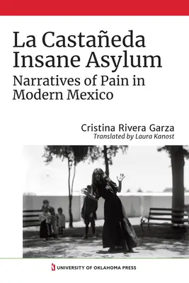 Azilul de nebuni La Castaeda: Narrative ale durerii în Mexicul modern - La Castaeda Insane Asylum: Narratives of Pain in Modern Mexico