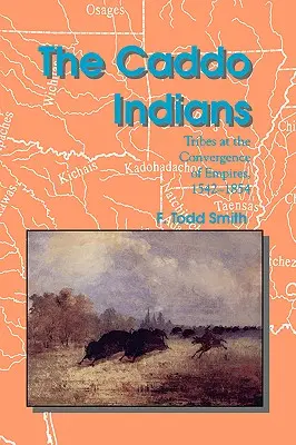 Indienii Caddo: Triburi la confluența imperiilor, 1542-1854 - The Caddo Indians: Tribes at the Convergence of Empires, 1542-1854