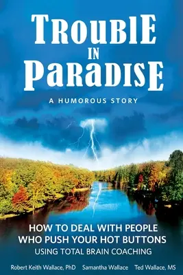 Probleme în paradis: Cum să te descurci cu oamenii care te calcă pe nervi folosind Total Brain Coaching - Trouble In Paradise: How To Deal With People Who Push Your Buttons Using Total Brain Coaching