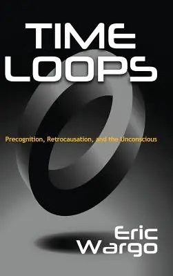 Bucle temporale: Precogniția, retrocausarea și inconștientul - Time Loops: Precognition, Retrocausation, and the Unconscious