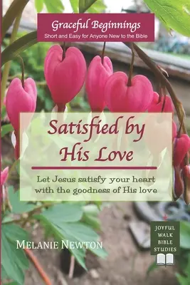 Satisfăcută de dragostea Lui: Lasă-L pe Isus să-ți satisfacă inima cu bunătatea iubirii Sale (Femei selectate din Noul Testament) - Satisfied by His Love: Let Jesus satisfy your heart with the goodness of His love (Selected New Testament Women)