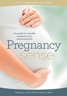 Pregnancy Sense: Ghidul dumneavoastră pentru o sarcină sensibilă și o naștere senzațională - Pregnancy Sense: Your guide to a sensible pregnancy and a sensational birth