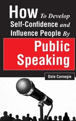 Cum să dezvolți încrederea în sine și să influențezi oamenii prin vorbitul în public - How to Develop Self-Confidence and Influence People by Public Speaking