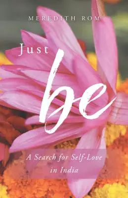 Just Be: O căutare a iubirii de sine în India - Just Be: A Search for Self-Love in India