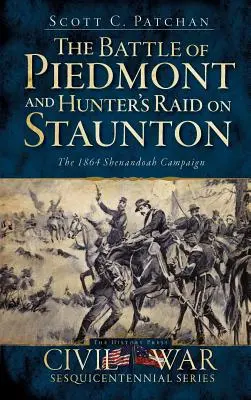 Bătălia de la Piedmont și raidul lui Hunter asupra Staunton: Campania Shenandoah din 1864 - The Battle of Piedmont and Hunter's Raid on Staunton: The 1864 Shenandoah Campaign