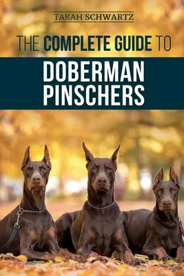 Ghidul complet pentru Doberman Pinscher: Pregătirea, creșterea, dresajul, hrănirea, socializarea și iubirea noului tău cățel Doberman - The Complete Guide to Doberman Pinschers: Preparing for, Raising, Training, Feeding, Socializing, and Loving Your New Doberman Puppy