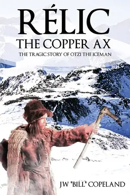 Rlic Toporul de cupru: Povestea tragică a lui Otzi, omul de gheață (The Tragic Story of Otzi the Iceman) - Rlic The Copper Ax: The Tragic Story of Otzi the Iceman
