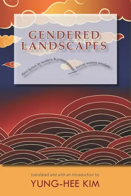 Gendered Landscapes: Ficțiuni scurte ale romancierelor coreene moderne și contemporane - Gendered Landscapes: Short Fiction by Modern and Contemporary Korean Women Novelists