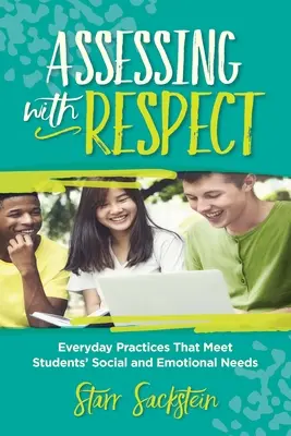 Assessing with Respect (Evaluarea cu respect): Practici cotidiene care răspund nevoilor sociale și emoționale ale elevilor (Everyday Practices That Meet Students' Social and Emotional Needs) - Assessing with Respect: Everyday Practices That Meet Students' Social and Emotional Needs