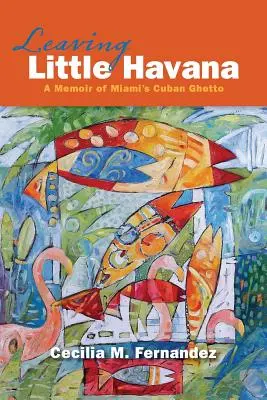 Plecarea din Little Havana: Memorii din ghetoul cubanez din Miami - Leaving Little Havana: A Memoir of Miami's Cuban Ghetto