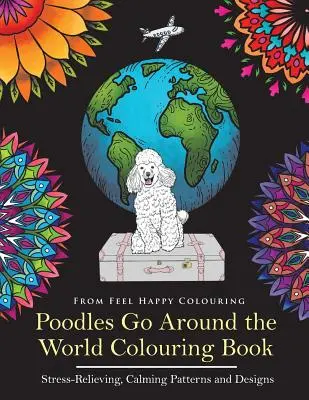 Poodles Go Around the World Carte de colorat: Carte de colorat pentru pudeli - Idee perfectă de cadou pentru pudeli pentru adulți și copii 10+ - Poodles Go Around the World Colouring Book: Poodle Coloring Book - Perfect Poodle Gifts Idea for Adults and Kids 10+