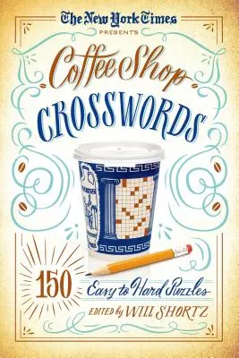 The New York Times prezintă Coffee Shop Crosswords: 150 de puzzle-uri de la ușor la greu - The New York Times Presents Coffee Shop Crosswords: 150 Easy to Hard Puzzles
