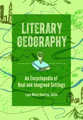 Geografie literară: O enciclopedie a cadrelor reale și imaginare - Literary Geography: An Encyclopedia of Real and Imagined Settings