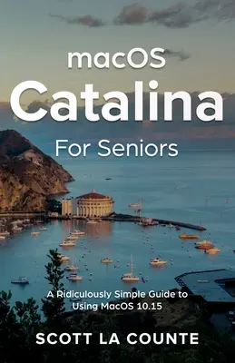 MacOS Catalina pentru seniori: Un ghid extrem de simplu pentru utilizarea MacOS 10.15 - MacOS Catalina for Seniors: A Ridiculously Simple Guide to Using MacOS 10.15