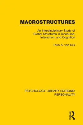 Macrostructuri: Un studiu interdisciplinar al structurilor globale în discurs, interacțiune și cogniție: An Interdisciplinary Study of Global Structures in Discourse, Interaction, and Cognition - Macrostructures: An Interdisciplinary Study of Global Structures in Discourse, Interaction, and Cognition