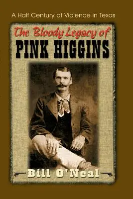 Moștenirea sângeroasă a lui Pink Higgins: O jumătate de secol de violență în Texas - The Bloody Legacy of Pink Higgins: A Half Century of Violence in Texas
