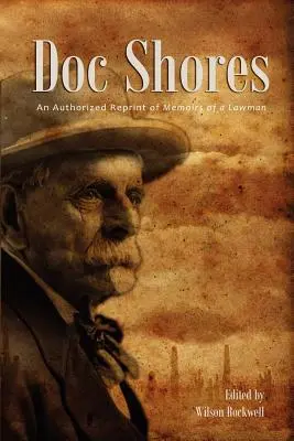 Doc Shores: O retipărire autorizată a Memoriilor unui om al legii - Doc Shores: An Authorized Reprint of Memoirs of a Lawman