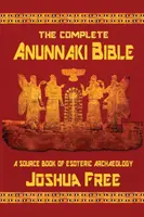 Biblia Anunnaki completă: O carte sursă de arheologie ezoterică - The Complete Anunnaki Bible: A Source Book of Esoteric Archaeology