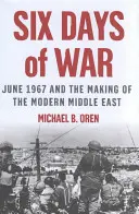 Six Days of War: June 1967 and the Making of the Modern Middle East (Șase zile de război: iunie 1967 și crearea Orientului Mijlociu modern) - Six Days of War: June 1967 and the Making of the Modern Middle East