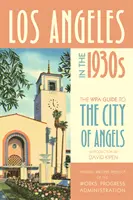 Los Angeles în anii 1930: Ghidul Wpa pentru Orașul Îngerilor (The Wpa Guide to the City of Angels) - Los Angeles in the 1930s: The Wpa Guide to the City of Angels