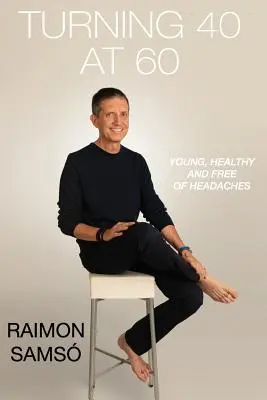 Împlinirea vârstei de 40 de ani la 60 de ani: Tânăr, sănătos și fără dureri de cap - Turning 40 at 60: Young, Healthy and Free of Headaches