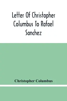 Scrisoarea lui Cristofor Columb către Rafael Sanchez, scrisă la bordul Caravelei în timp ce se întorcea din prima sa călătorie - Letter Of Christopher Columbus To Rafael Sanchez, Written On Board The Caravel While Returning From His First Voyage