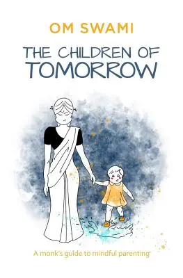 Copiii de mâine: Ghidul călugărilor pentru a fi părinți conștienți (A Monks' Guide to Mindful Parenting) - The Children of Tomorrow: A Monks' Guide to Mindful Parenting