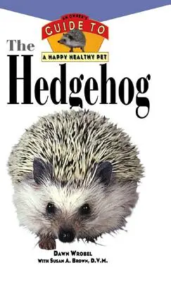 Ariciul (The Hedgehog): Ghidul unui proprietar pentru un animal de companie sănătos și fericit - The Hedgehog: An Owner's Guide to a Happy Healthy Pet