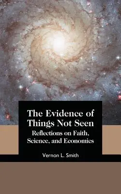 Dovezi ale lucrurilor nevăzute: Reflecții asupra credinței, științei și economiei - The Evidence of Things Not Seen: Reflections on Faith, Science, and Economics