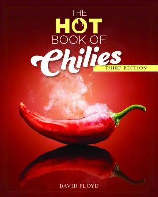 The Hot Book of Chilies, ediția a 3-a: Istorie, știință, 51 de rețete și 97 de varietăți de la ușor la foarte picant - The Hot Book of Chilies, 3rd Edition: History, Science, 51 Recipes, and 97 Varieties from Mild to Super Spicy