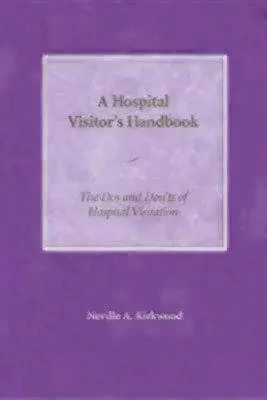 Manualul unui vizitator de spital: Ce să faci și ce să nu faci când vizitezi un spital: The Do's and Don'ts of Hospital Visitation - A Hospital Visitor's Handbook: The Do's and Don'ts of Hospital Visitation