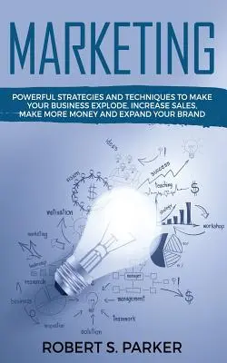 Marketing: Strategii și tehnici puternice pentru a vă face afacerea să explodeze, să creșteți vânzările, să faceți mai mulți bani și să vă extindeți bran - Marketing: Powerful Strategies and Techniques to Make your Business Explode, Increase Sales, Make More Money and Expand Your Bran