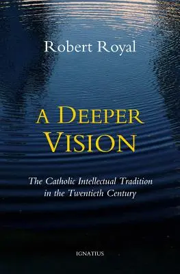 O viziune mai profundă: Tradiția intelectuală catolică în secolul al XX-lea - A Deeper Vision: The Catholic Intellectual Tradition in the Twentieth Century