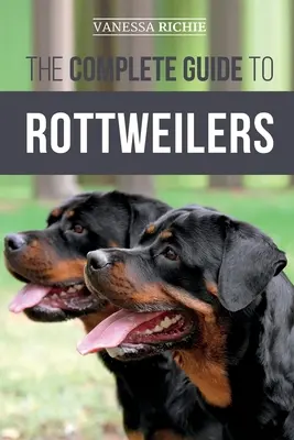 Ghidul complet pentru Rottweileri: Dresarea, îngrijirea sănătății, hrănirea, socializarea și îngrijirea noului tău cățel Rottweiler - The Complete Guide to Rottweilers: Training, Health Care, Feeding, Socializing, and Caring for your new Rottweiler Puppy