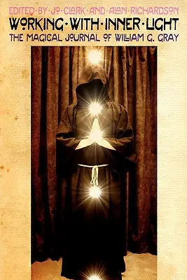 Lucrul cu lumina interioară: Jurnalul magic al lui William G. Gray - Working with Inner Light: The Magical Journal of William G. Gray
