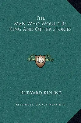 The Man Who Would Be King și alte povestiri - The Man Who Would Be King And Other Stories