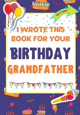 Am scris această carte pentru ziua ta de naștere bunicule: Cadoul perfect de ziua de naștere pentru ca copiii să creeze propria lor carte pentru bunic - I Wrote This Book For Your Birthday Grandfather: The Perfect Birthday Gift For Kids to Create Their Very Own Book For Grandfather