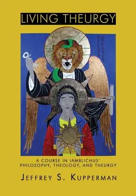 Teurgie vie: Un curs de filosofie, teologie și teurgie a lui Iamblichus - Living Theurgy: A Course in Iamblichus' Philosophy, Theology and Theurgy