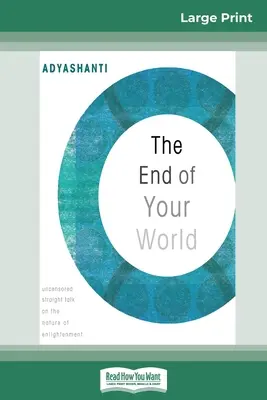 Sfârșitul lumii tale: Vorbire directă necenzurată despre natura iluminării (16pt Large Print Edition) - The End of Your World: Uncensored Straight Talk on The Nature of Enlightenment (16pt Large Print Edition)