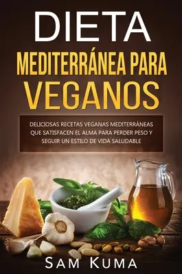 Dieta Mediterrnea Para Veganos: Deliciosas recipes veganas mediterrneas que satisfacen el alma para perder peso y seguir un estilo de vida saludable - Dieta Mediterrnea Para Veganos: Deliciosas recetas veganas mediterrneas que satisfacen el alma para perder peso y seguir un estilo de vida saludable