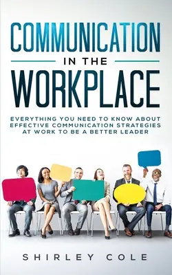 Communication In The Workplace: Tot ce trebuie să știți despre strategiile de comunicare eficientă la locul de muncă pentru a fi un lider mai bun - Communication In The Workplace: Everything You Need To Know About Effective Communication Strategies At Work To Be A Better Leader