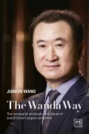 Calea Wanda: Filosofia și valorile manageriale ale uneia dintre cele mai mari companii din China - The Wanda Way: The Managerial Philosophy and Values of One of China's Largest Companies