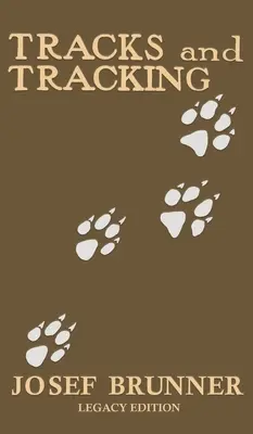 Tracks and Tracking (Legacy Edition): A Manual on Identifying, Finding, and Approaching Animals in The Wilderness with Just Their Tracks, Prints, and