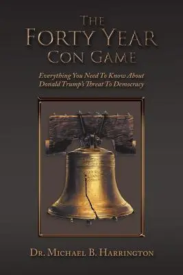 The Forty Year Con Game: Tot ce trebuie să știți despre amenințarea lui Donald Trump la adresa democrației - The Forty Year Con Game: Everything You Need to Know About Donald Trump's Threat to Democracy